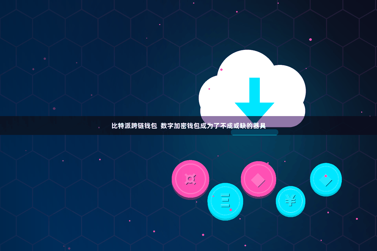 比特派跨链钱包  数字加密钱包成为了不成或缺的器具